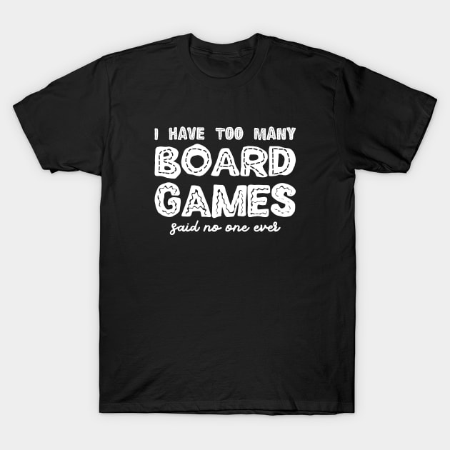 I Have Too Many Board Games Said No One Ever T-Shirt by pixeptional